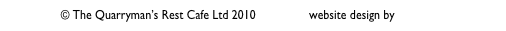 © The Quarryman’s Rest Cafe Ltd 2010                website design by RT&CO